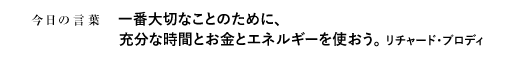 一番大切なことのために、充分な時間とお金とエネルギーを使おう。　リチャード・ブロディ