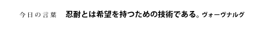 忍耐とは希望を持つための技術である。　ヴォーヴナルグ